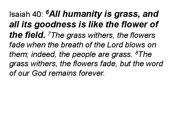 Isaiah 40: 6 All humanity is grass, and all its goodness is like the