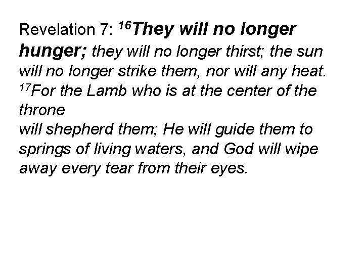 Revelation 7: 16 They will no longer hunger; they will no longer thirst; the