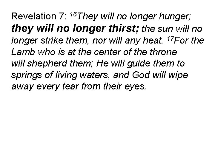 Revelation 7: 16 They will no longer hunger; they will no longer thirst; the