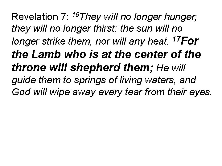 Revelation 7: 16 They will no longer hunger; they will no longer thirst; the