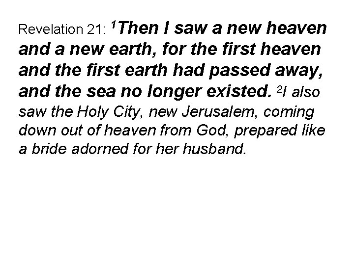 Revelation 21: 1 Then I saw a new heaven and a new earth, for