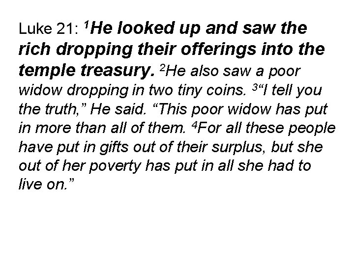Luke 21: 1 He looked up and saw the rich dropping their offerings into