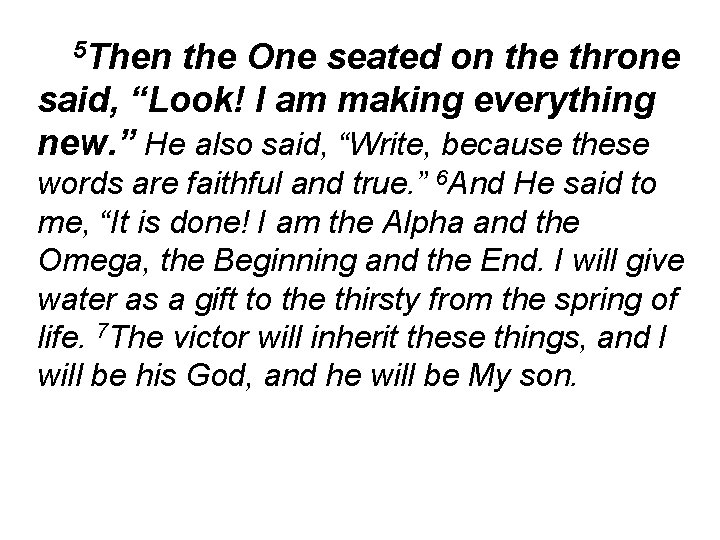 5 Then the One seated on the throne said, “Look! I am making everything