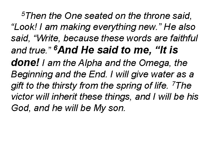 5 Then the One seated on the throne said, “Look! I am making everything