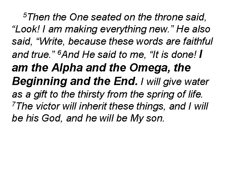 5 Then the One seated on the throne said, “Look! I am making everything