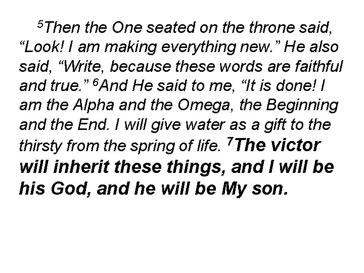 5 Then the One seated on the throne said, “Look! I am making everything