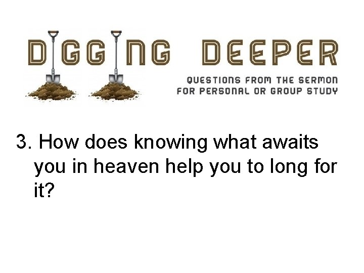 3. How does knowing what awaits you in heaven help you to long for