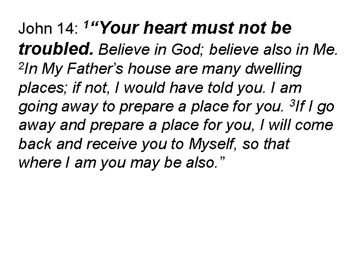 John 14: 1“Your heart must not be troubled. Believe in God; believe also in