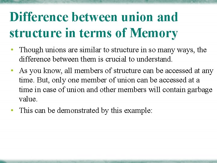 Difference between union and structure in terms of Memory • Though unions are similar