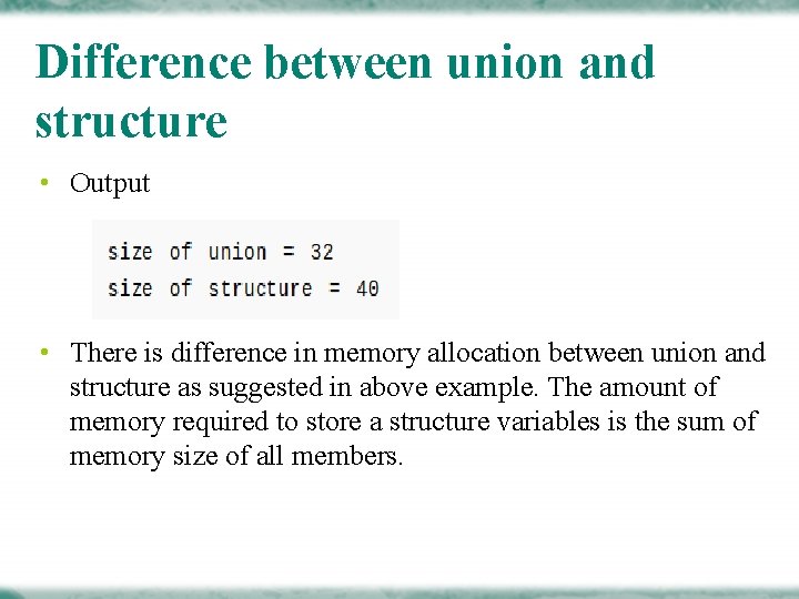 Difference between union and structure • Output • There is difference in memory allocation