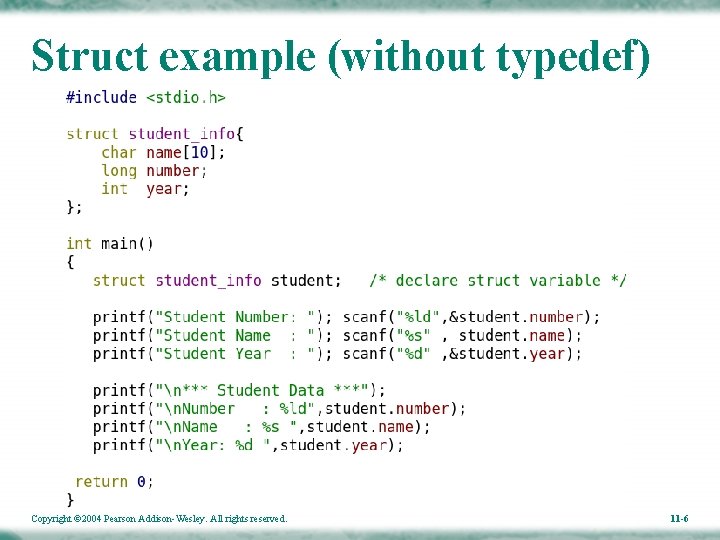 Struct example (without typedef) Copyright © 2004 Pearson Addison-Wesley. All rights reserved. 11 -6