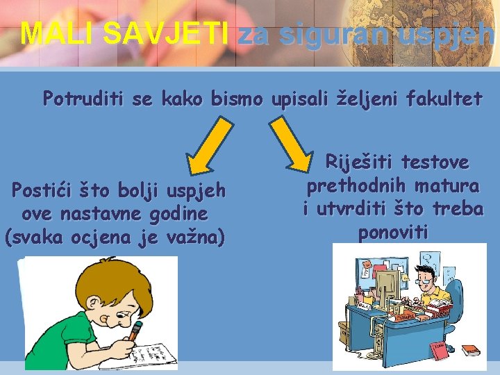 MALI SAVJETI za siguran uspjeh Potruditi se kako bismo upisali željeni fakultet Postići što
