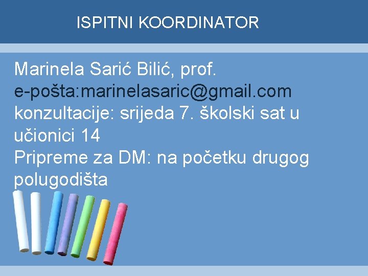 ISPITNI KOORDINATOR Marinela Sarić Bilić, prof. e-pošta: marinelasaric@gmail. com konzultacije: srijeda 7. školski sat