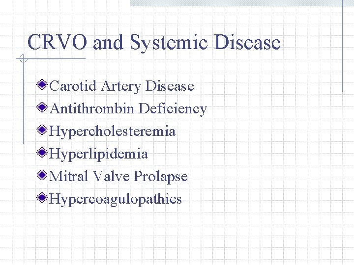 CRVO and Systemic Disease Carotid Artery Disease Antithrombin Deficiency Hypercholesteremia Hyperlipidemia Mitral Valve Prolapse