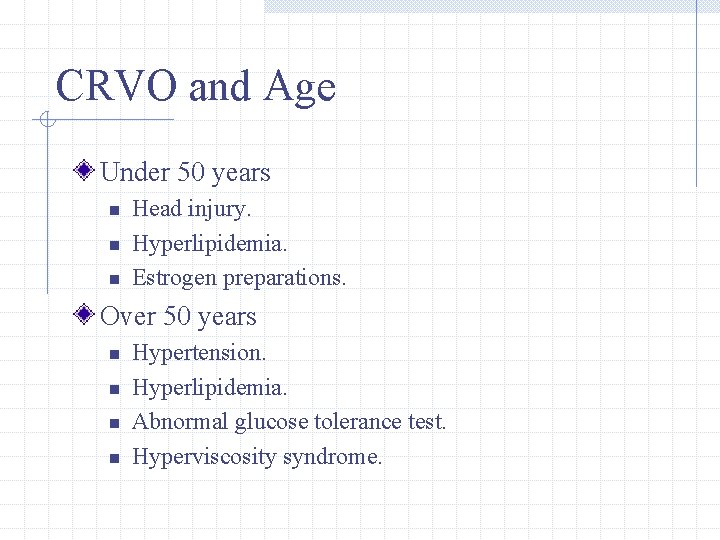 CRVO and Age Under 50 years n n n Head injury. Hyperlipidemia. Estrogen preparations.