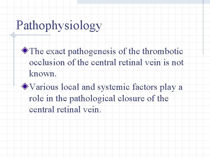 Pathophysiology The exact pathogenesis of the thrombotic occlusion of the central retinal vein is