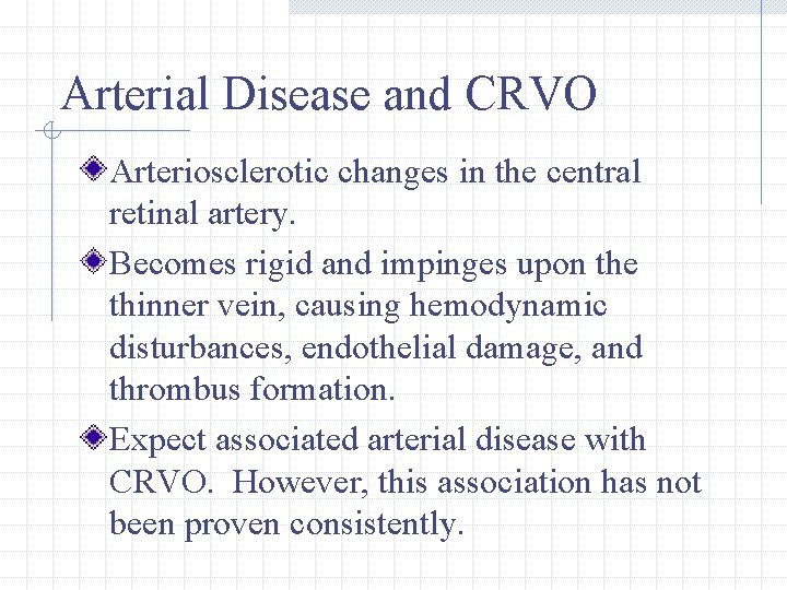 Arterial Disease and CRVO Arteriosclerotic changes in the central retinal artery. Becomes rigid and