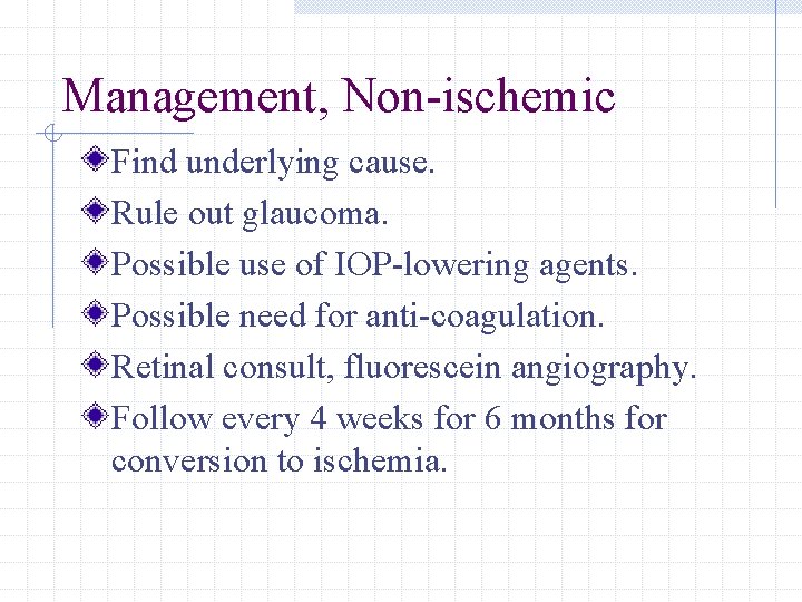 Management, Non-ischemic Find underlying cause. Rule out glaucoma. Possible use of IOP-lowering agents. Possible