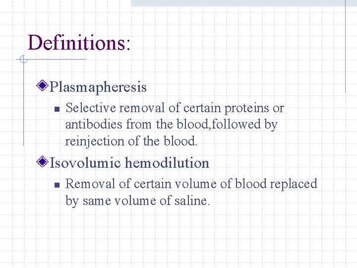 Definitions: Plasmapheresis n Selective removal of certain proteins or antibodies from the blood, followed