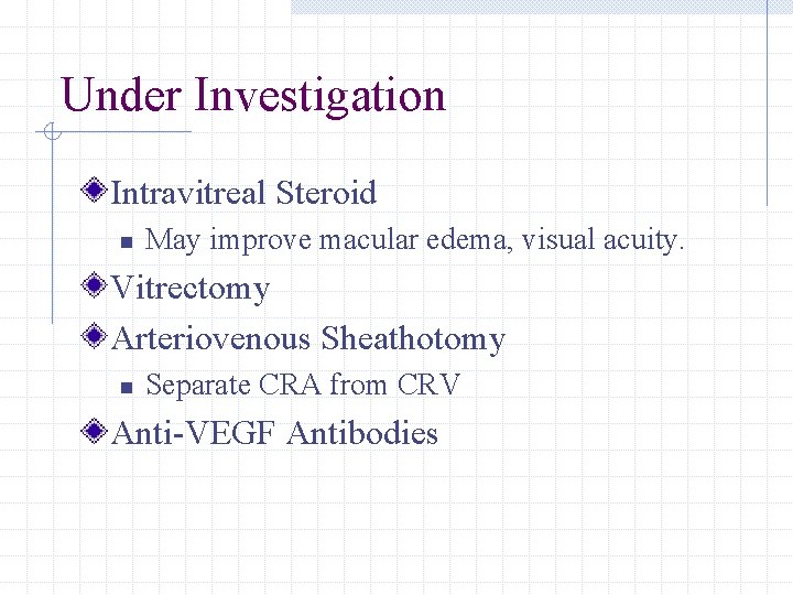 Under Investigation Intravitreal Steroid n May improve macular edema, visual acuity. Vitrectomy Arteriovenous Sheathotomy