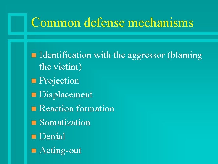 Common defense mechanisms Identification with the aggressor (blaming the victim) n Projection n Displacement