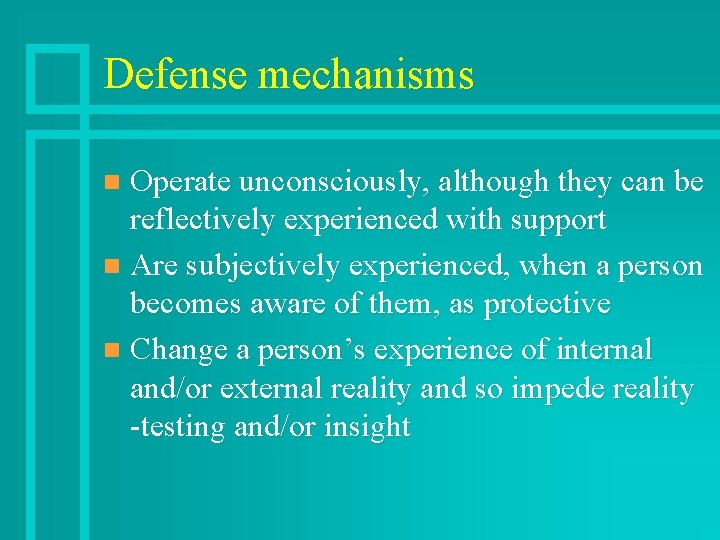 Defense mechanisms Operate unconsciously, although they can be reflectively experienced with support n Are