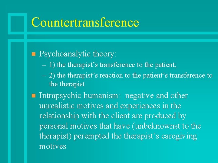 Countertransference n Psychoanalytic theory: – 1) therapist’s transference to the patient; – 2) therapist’s