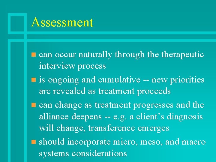 Assessment can occur naturally through therapeutic interview process n is ongoing and cumulative --