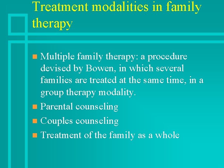 Treatment modalities in family therapy Multiple family therapy: a procedure devised by Bowen, in