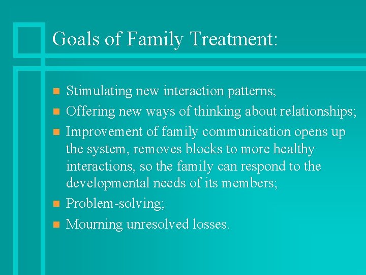 Goals of Family Treatment: n n n Stimulating new interaction patterns; Offering new ways