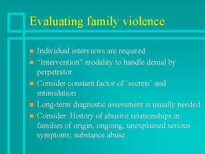 Evaluating family violence n n n Individual interviews are required “Intervention” modality to handle