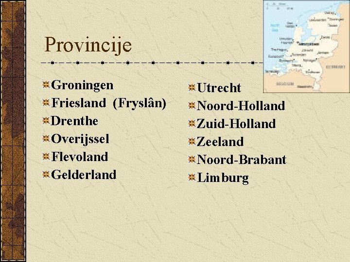 Provincije Groningen Friesland (Fryslân) Drenthe Overijssel Flevoland Gelderland Utrecht Noord-Holland Zuid-Holland Zeeland Noord-Brabant Limburg