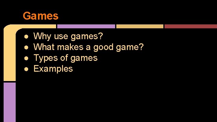 Games ● ● Why use games? What makes a good game? Types of games