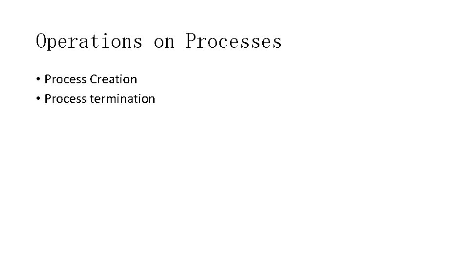 Operations on Processes • Process Creation • Process termination 