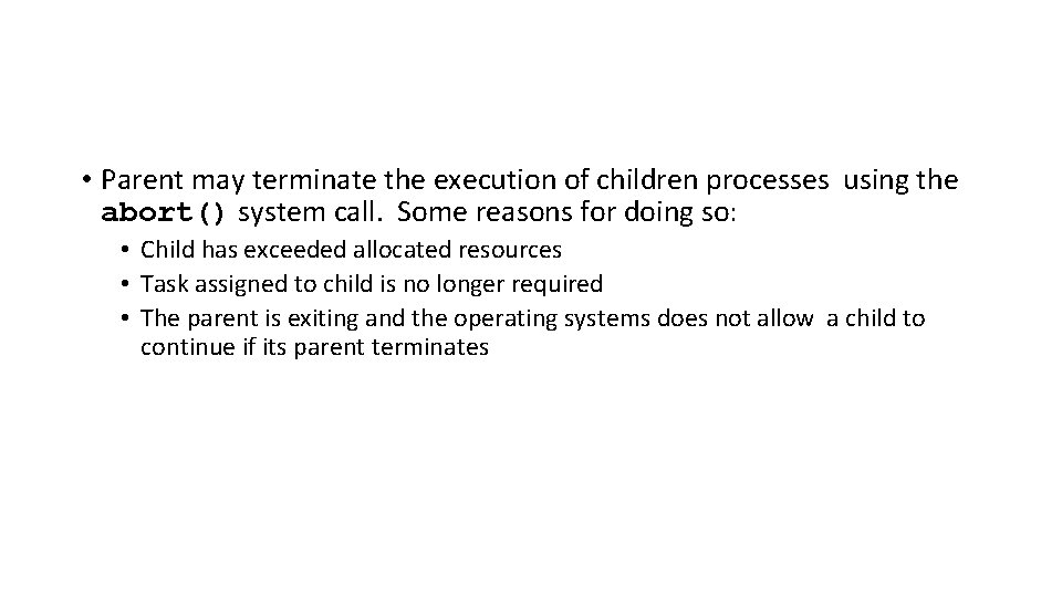  • Parent may terminate the execution of children processes using the abort() system