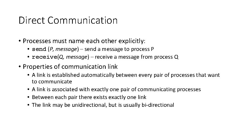 Direct Communication • Processes must name each other explicitly: • send (P, message) –