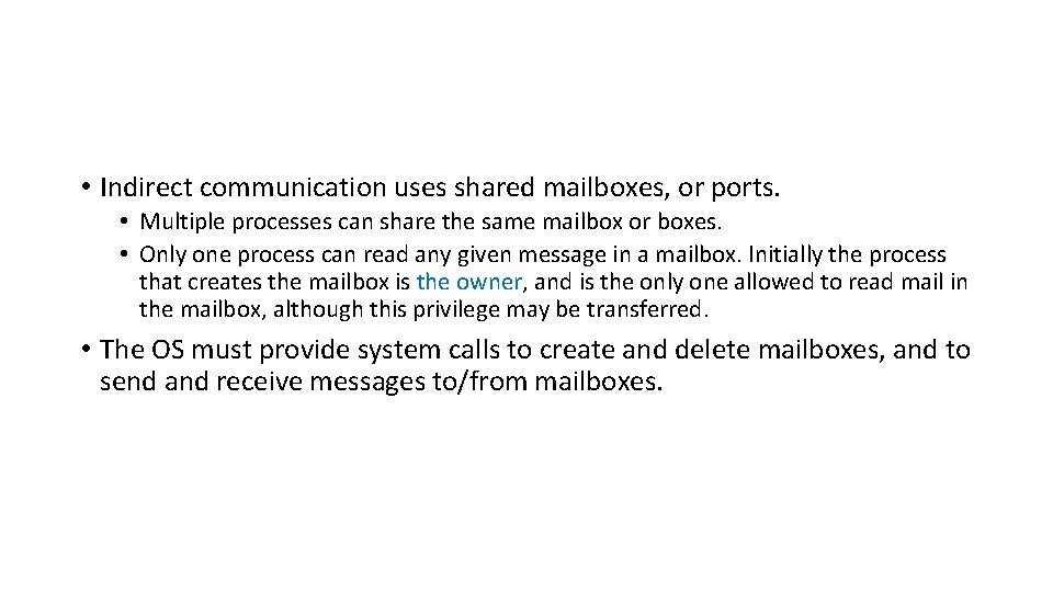  • Indirect communication uses shared mailboxes, or ports. • Multiple processes can share