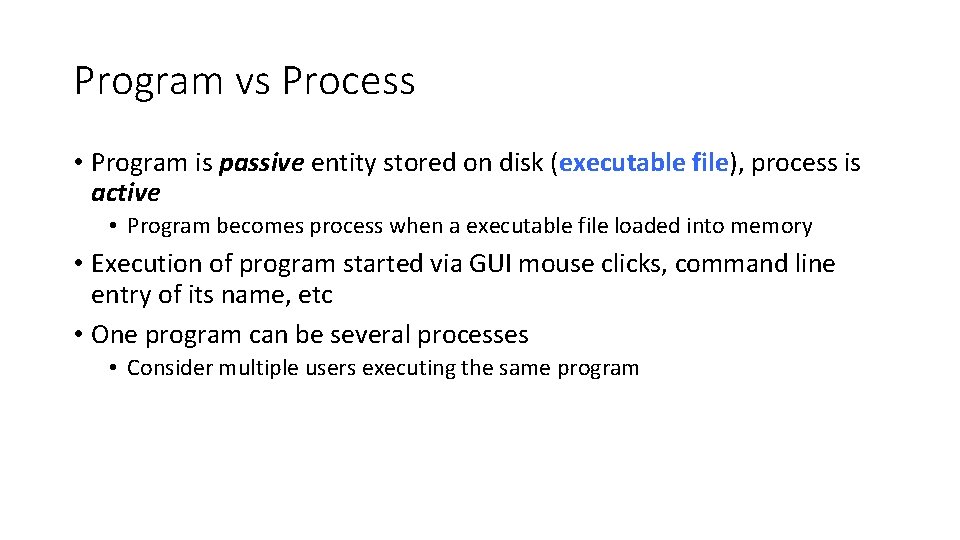 Program vs Process • Program is passive entity stored on disk (executable file), process