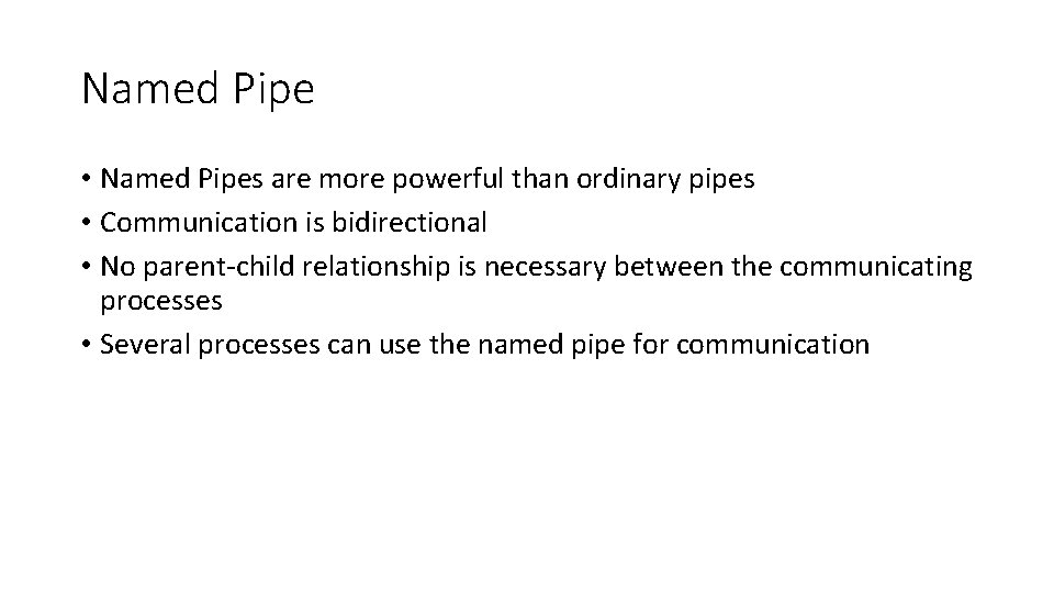 Named Pipe • Named Pipes are more powerful than ordinary pipes • Communication is