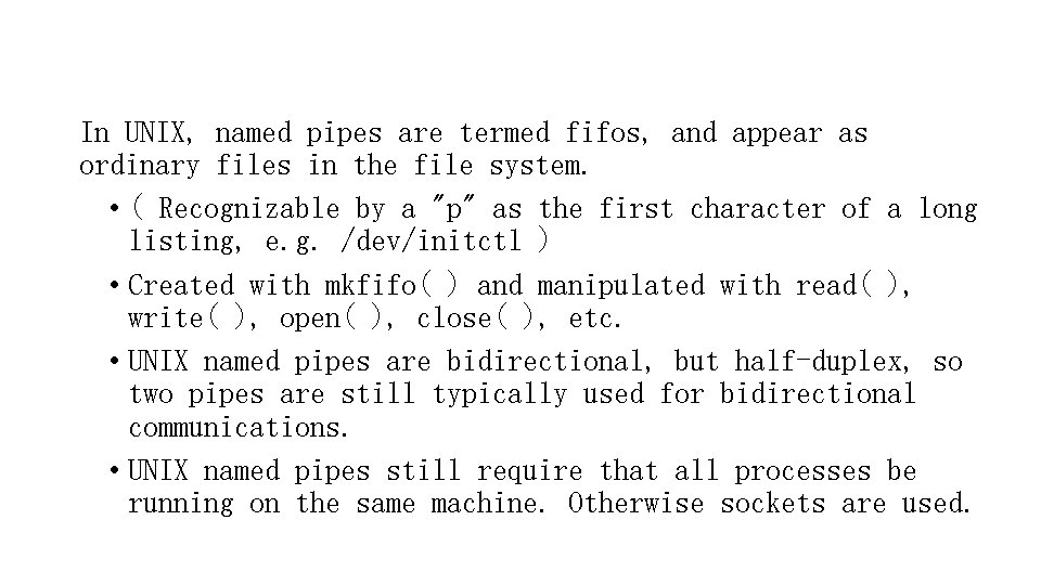 In UNIX, named pipes are termed fifos, and appear as ordinary files in the