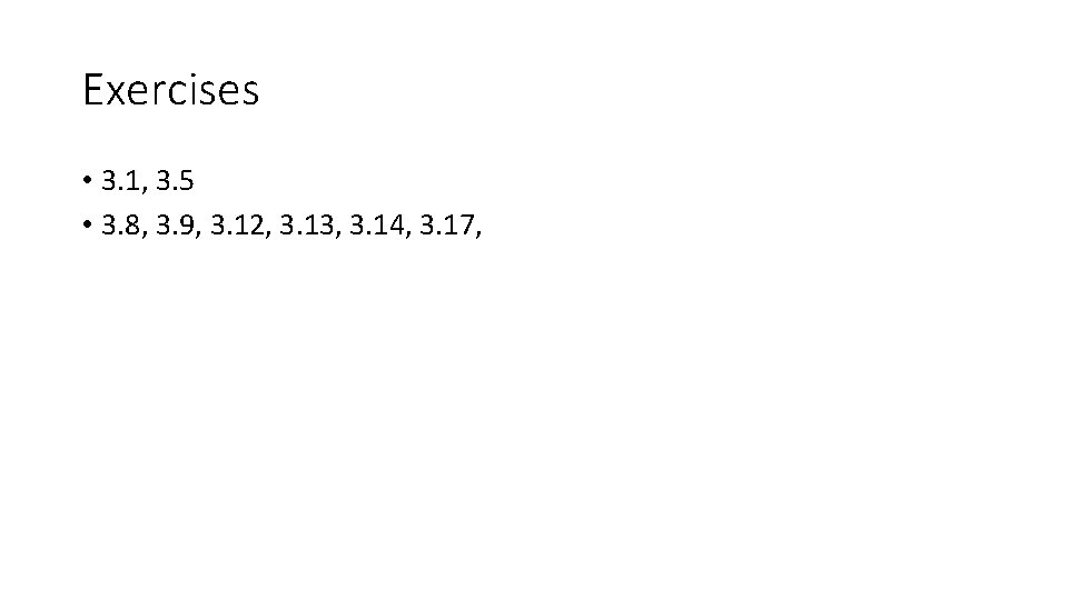 Exercises • 3. 1, 3. 5 • 3. 8, 3. 9, 3. 12, 3.