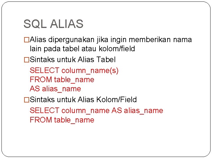 SQL ALIAS �Alias dipergunakan jika ingin memberikan nama lain pada tabel atau kolom/field �Sintaks