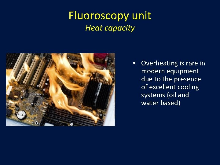 Fluoroscopy unit Heat capacity • Overheating is rare in modern equipment due to the Fluoroscopy unit Heat capacity • Overheating is rare in modern equipment due to the