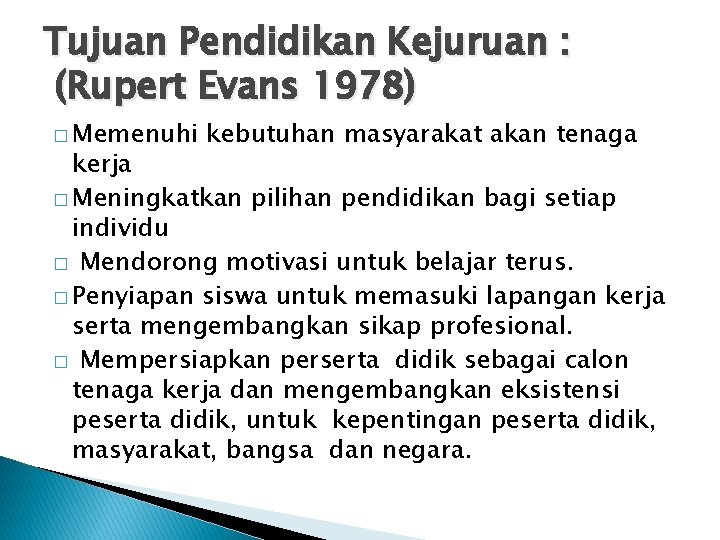 Tujuan Pendidikan Kejuruan : (Rupert Evans 1978) � Memenuhi kebutuhan masyarakat akan tenaga kerja