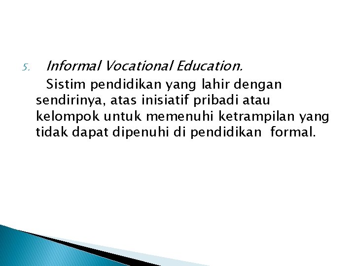 5. Informal Vocational Education. Sistim pendidikan yang lahir dengan sendirinya, atas inisiatif pribadi atau