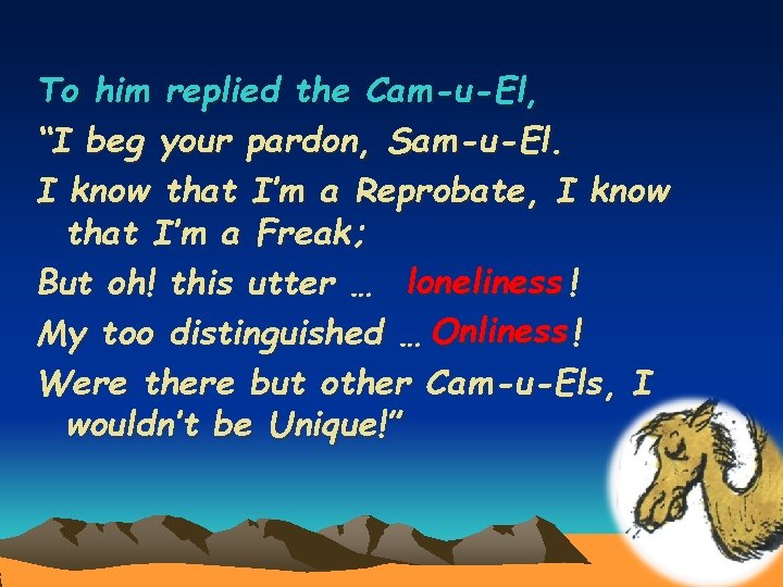 To him replied the Cam-u-El, “I beg your pardon, Sam-u-El. I know that I’m