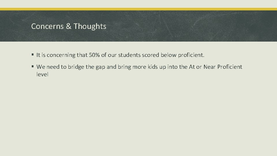 Concerns & Thoughts § It is concerning that 50% of our students scored below