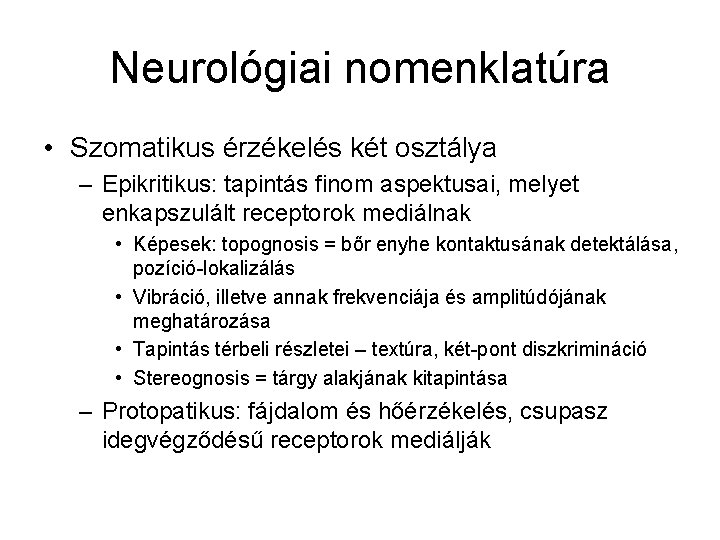 Neurológiai nomenklatúra • Szomatikus érzékelés két osztálya – Epikritikus: tapintás finom aspektusai, melyet enkapszulált