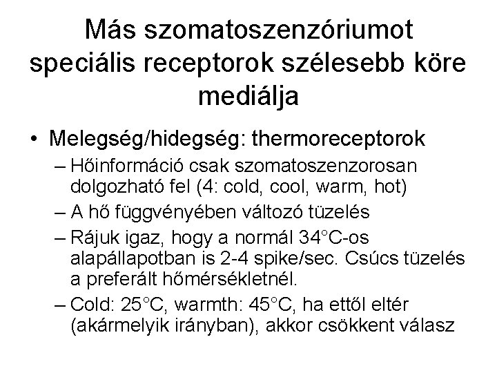 Más szomatoszenzóriumot speciális receptorok szélesebb köre mediálja • Melegség/hidegség: thermoreceptorok – Hőinformáció csak szomatoszenzorosan