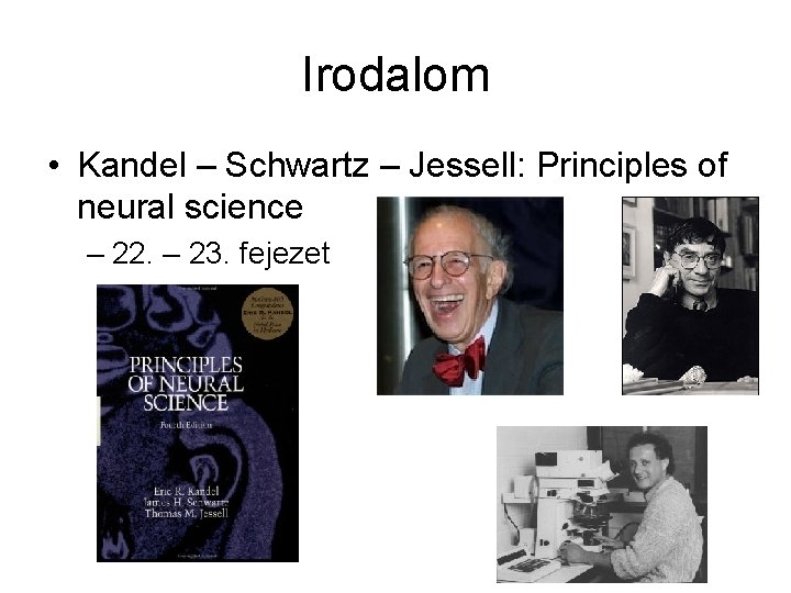 Irodalom • Kandel – Schwartz – Jessell: Principles of neural science – 22. –